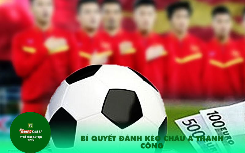 Bi quyet danh keo Chau A thanh cong Bí quyết đánh kèo Châu Á thành công