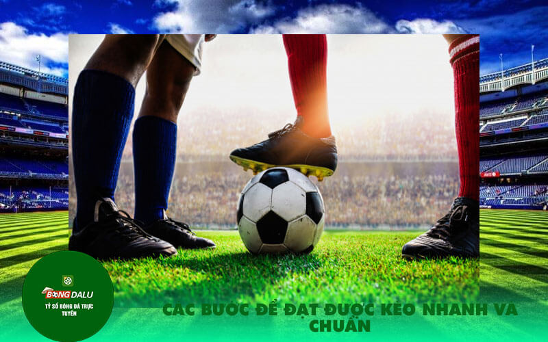 Cac buoc de dat duoc keo nhanh va chuan Các bước để đạt được kèo nhanh và chuẩn