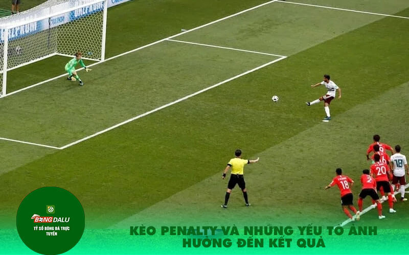 Keo Penalty va nhung yeu to anh huong den ket qua Kèo Penalty và những yếu tố ảnh hưởng đến kết quả