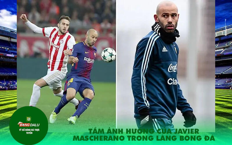 Tam anh huong cua Javier Mascherano trong lang bong da Tầm ảnh hưởng của Javier Mascherano trong làng bóng đá
