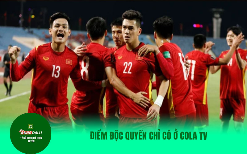 COLATV10 Điểm độc quyền chỉ có ở Cola tv