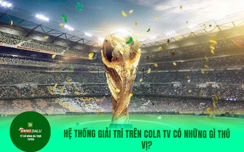 COLATV11 Hệ thống giải trí trên Cola tv