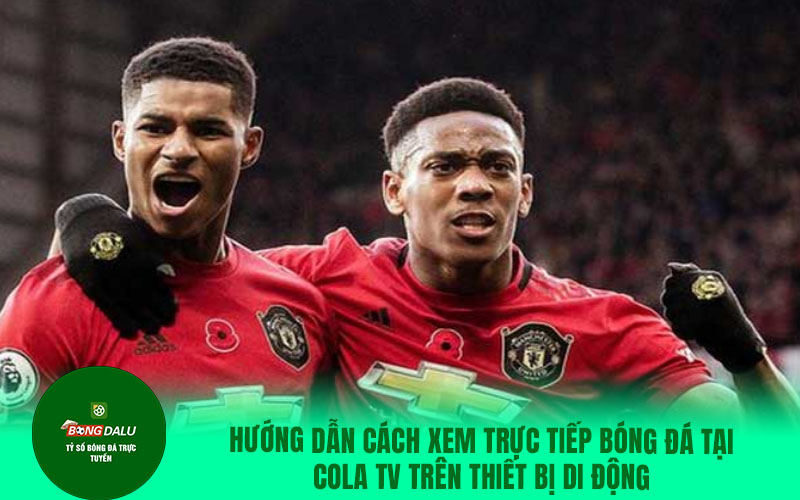 COLATV2 Hướng dẫn cách xem trực tiếp bóng đá tại Cola TV trên thiết bị di động