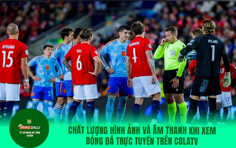 COLATV5 Chất lượng hình ảnh và âm thanh khi xem bóng đá trực tuyến