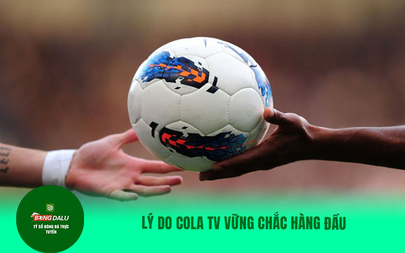 COLATV9 Lý do Cola tv vững chắc hàng đầu