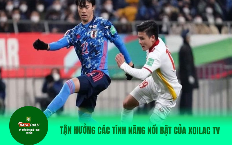 lu4 Tận hưởng các tính năng nổi bật của Xoilac TV