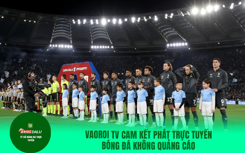 vaoroi 4 Vaoroi TV cam kết phát trực tuyến bóng đá không quảng cáo