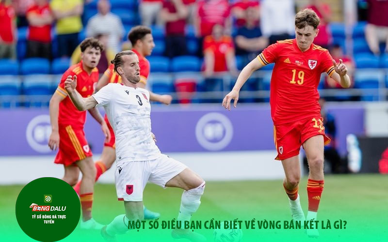 vong ban ket 1 Một số điều bạn cần biết về vòng bán kết là gì?