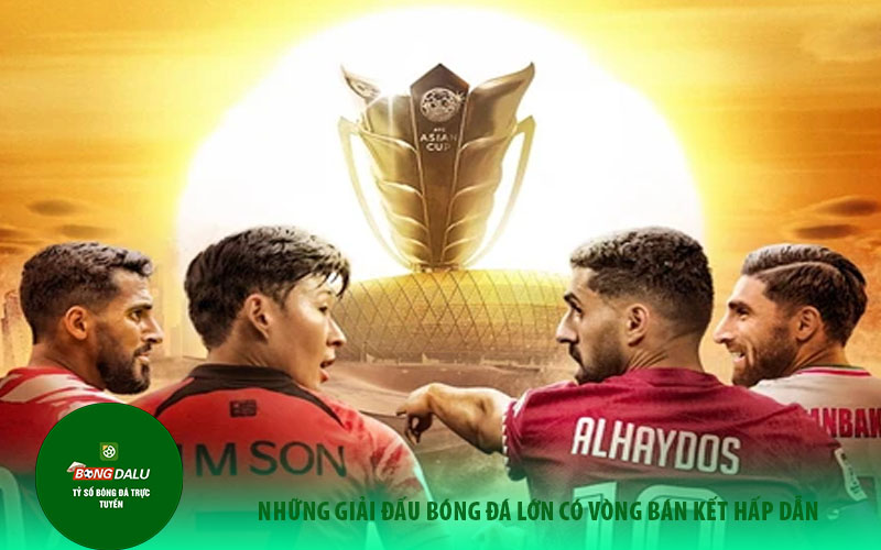 vong ban ket 2 Những giải đấu bóng đá lớn có vòng bán kết hấp dẫn