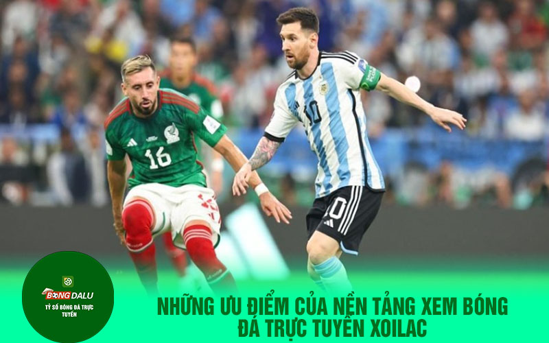 Những ưu điểm của nền tảng xem bóng đá trực tiếp Xoilac-tv.click