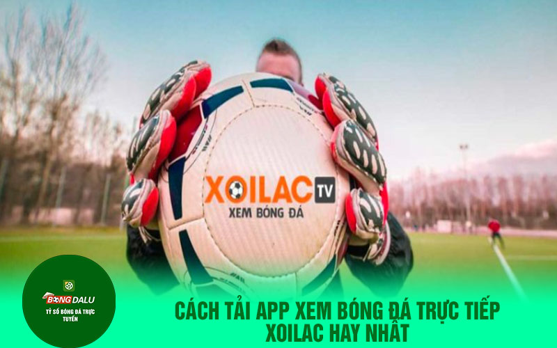 Xem Xoi lac tv dễ dàng bằng cách tải app