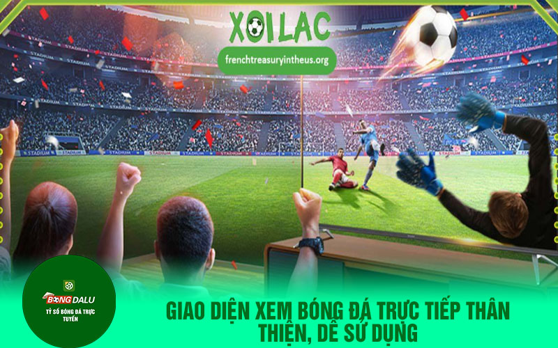 Giao diện Xem bóng đá trực tiếp thân thiện, dễ sử dụng