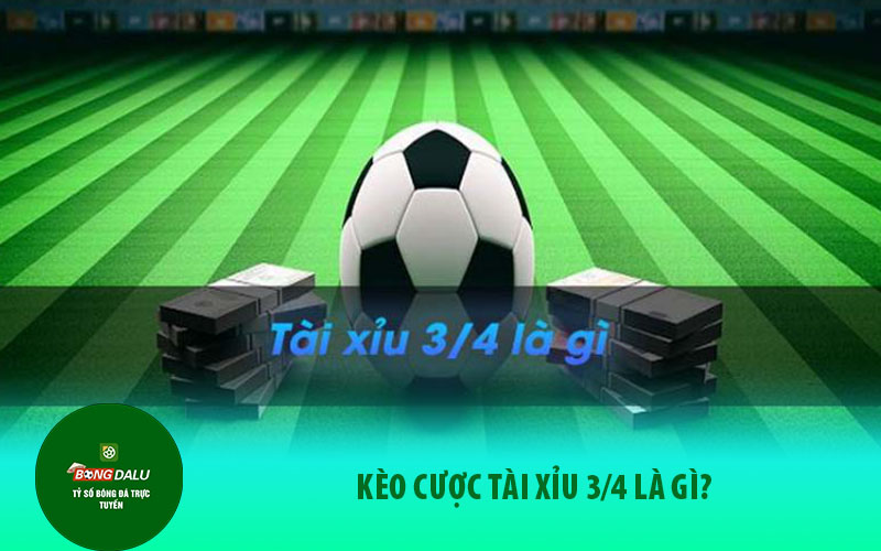 1 Kèo cược tài xỉu 3/4 là gì?