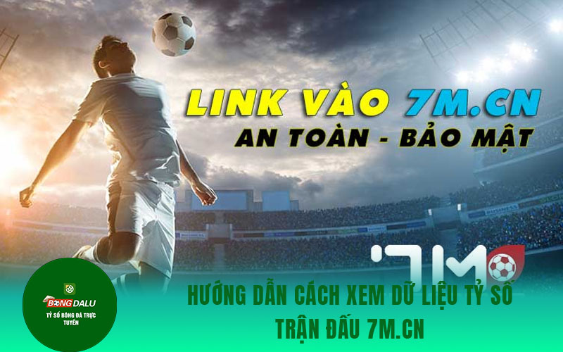 7mcn 1 Hướng dẫn cách xem dữ liệu tỷ số trận đấu 7m.cn
