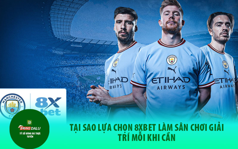 Tại sao lựa chọn 8xbet làm sân chơi giải trí mỗi khi cần