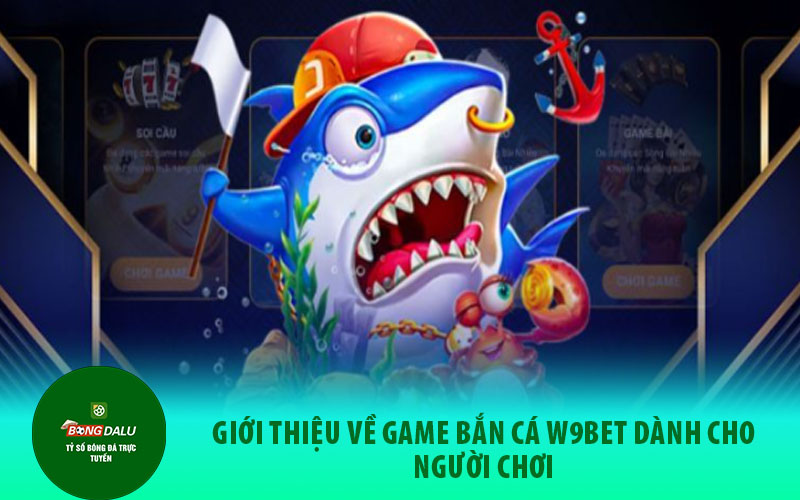 ban ca Giới thiệu về game Bắn Cá W9BET dành cho người chơi