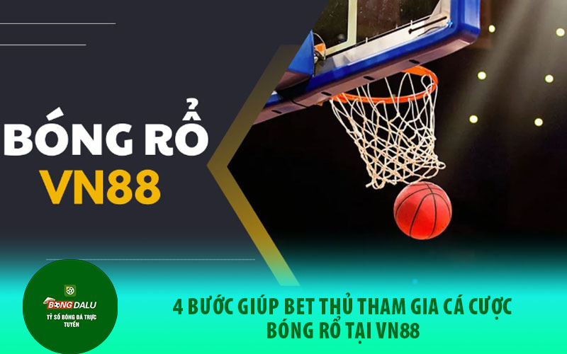 ca cuoc bong da2 Chi tiết cách tham gia cas cược bóng rỗ tại nhà cái VN88