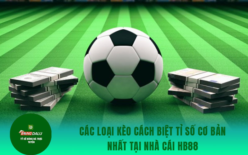 cach biet tu so 1 Các loại kèo cách biệt tỉ số cơ bản nhất tại nhà cái Hb88