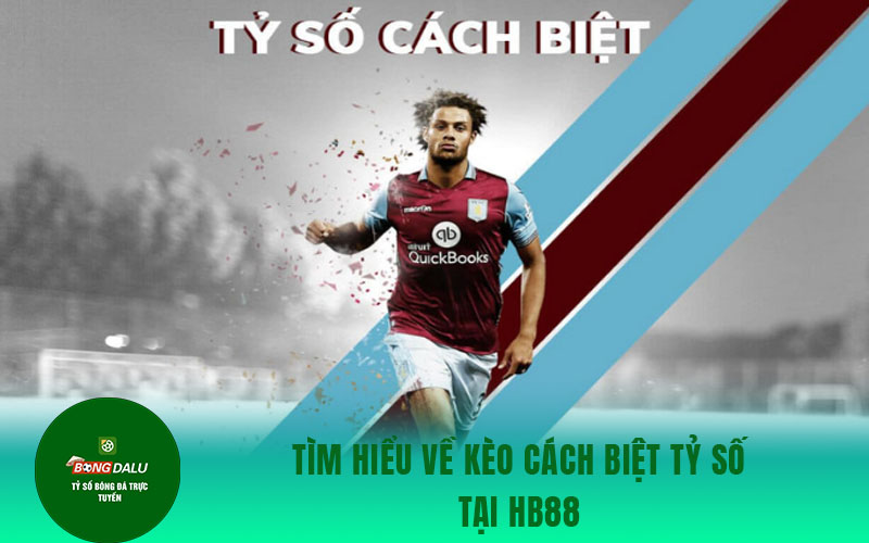 cach biet tu so Tìm hiểu về kèo cách biệt tỷ số tại Hb88