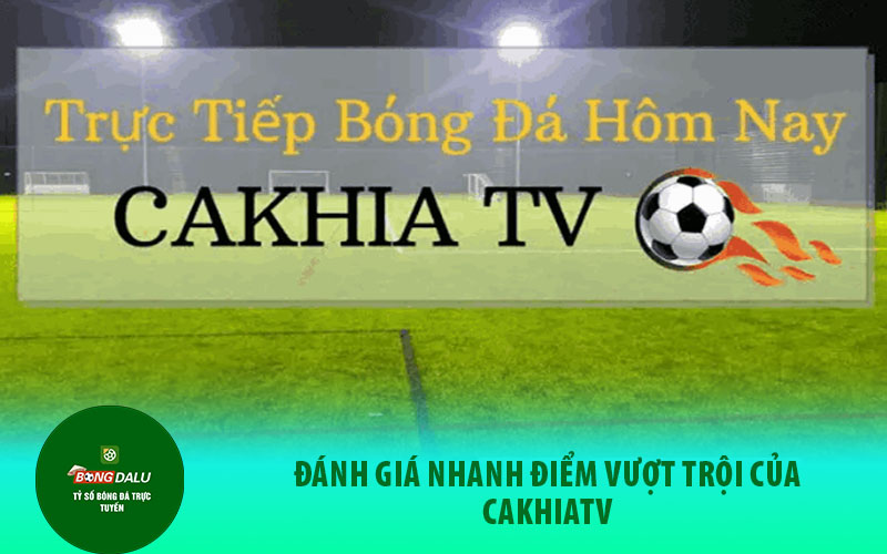 cakgia tv 1 Đánh giá nhanh điểm vượt trội của cakhiaTV
