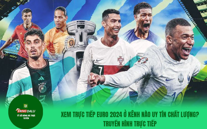 ero n1 Xem trực tiếp Euro 2024 ở kênh nào là câu hỏi khó