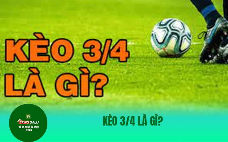 keo 3 4 Kèo 3/4 là gì?