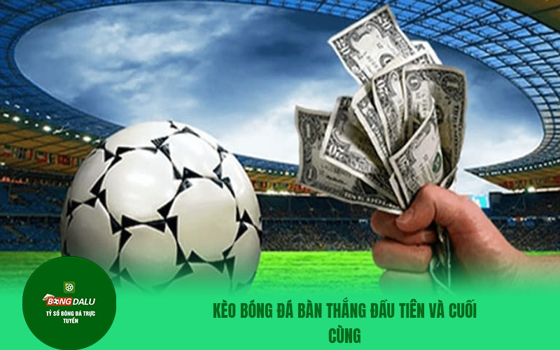keo thong 1 Kèo bóng đá bàn thắng đầu tiên và cuối cùng