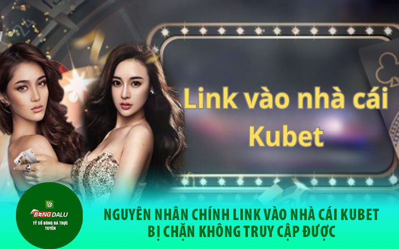 link vao Nguyên nhân chính link vào nhà cái Kubet bị chặn không truy cập được