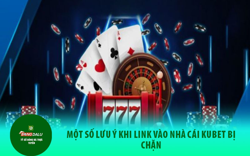 link vao2 Một số lưu ý khi link vào nhà cái Kubet bị chặn