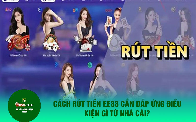 rut tien ee88 Cách rút tiền EE88 cần đáp ứng điều kiện gì từ nhà cái?