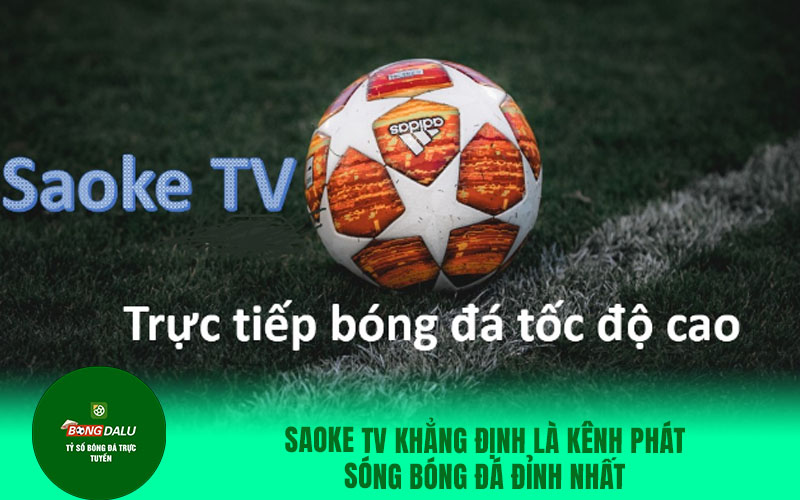 saok Saoke TV khẳng định là kênh phát sóng bóng đá đỉnh nhất