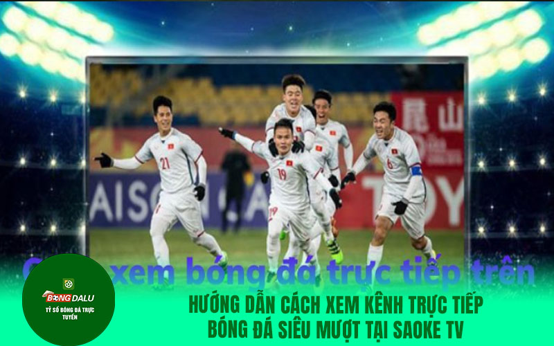 saok1 Hướng dẫn cách xem kênh trực tiếp bóng đá siêu mượt tại Saoke TV