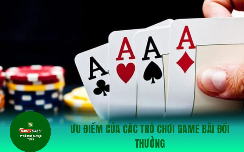 tien len Ưu điểm của các trò chơi game bài đổi thưởng