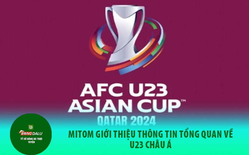 u23 Mitom giới thiệu thông tin tổng quan về U23 Châu Á