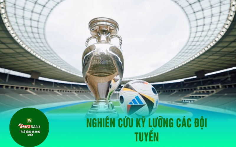2 Nghiên cứu kỹ lưỡng các đội tuyển