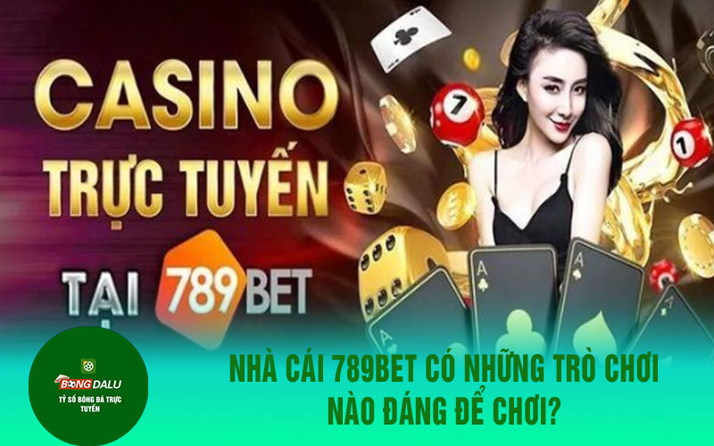 789bet 1 Nhà cái 789bet có những trò chơi nào đáng để chơi?