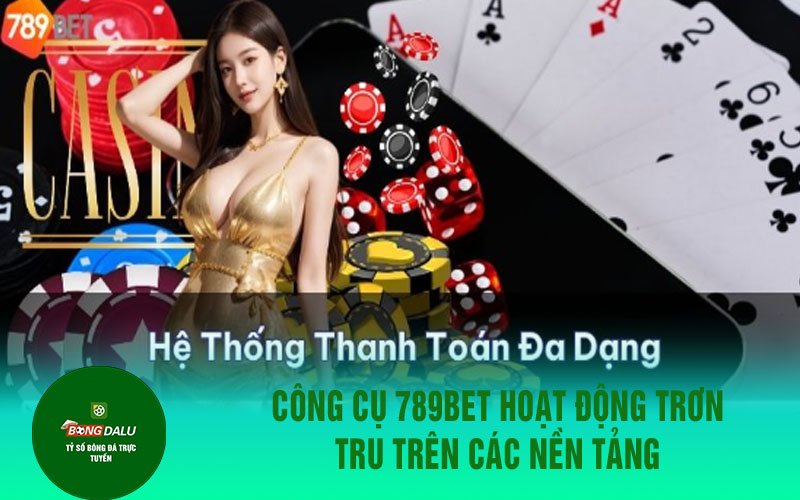 789bett 1 Công cụ 789Bet hoạt động trơn tru trên các nền tảng