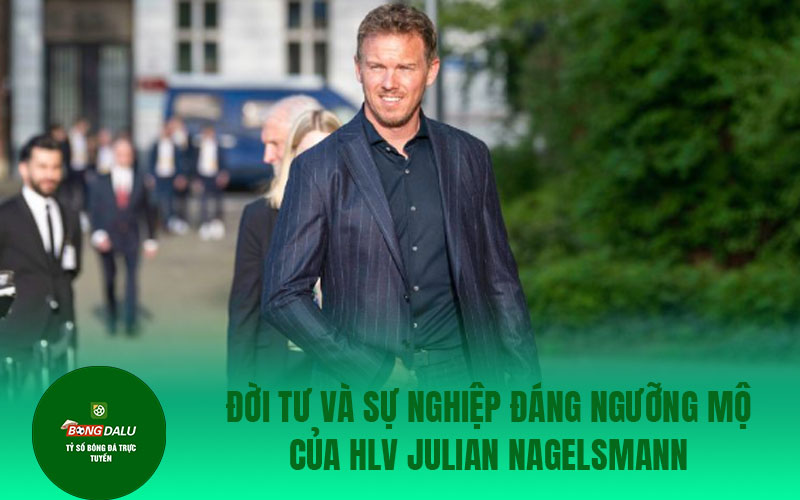 Julian Nagelsmann 3 Đời tư và sự nghiệp đáng ngưỡng mộ của HLV Julian Nagelsmann