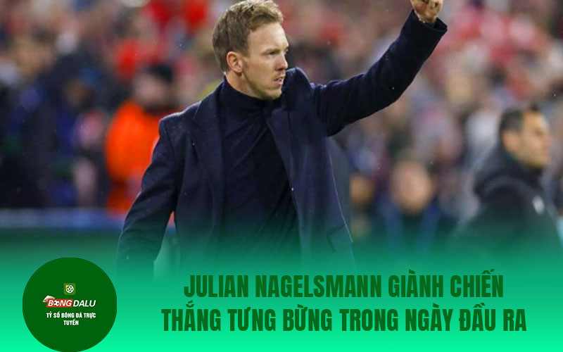Julian Nagelsmann Julian Nagelsmann giành chiến thắng tưng bừng trong ngày đầu ra quân