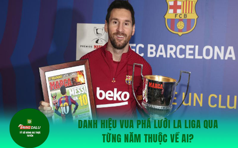 La Liga 1 Danh hiệu vua phá lưới La Liga qua từng năm thuộc về ai?