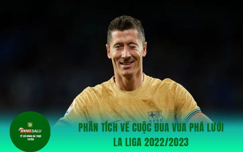 La Liga Phân tích về cuộc đua vua phá lưới La Liga 2022/2023