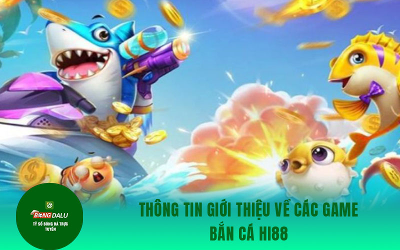 ban ca hi88 Những lý do mà các bạn nên tham gia chơi săn cá tại Hi88