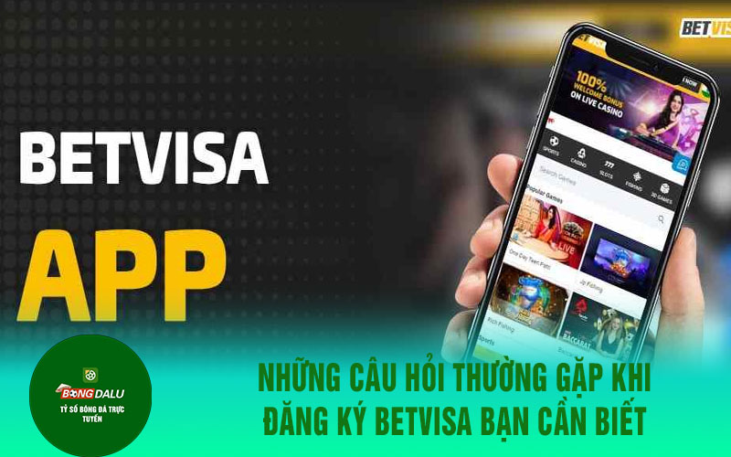 betvisaa 2 Những Câu Hỏi Thường Gặp Khi Đăng Ký Betvisa bạn cần biết