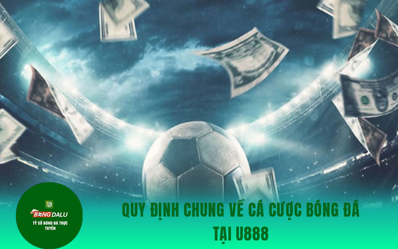 ca cuoc bong da 3 Quy định chung về cá cược bóng đá tại U888