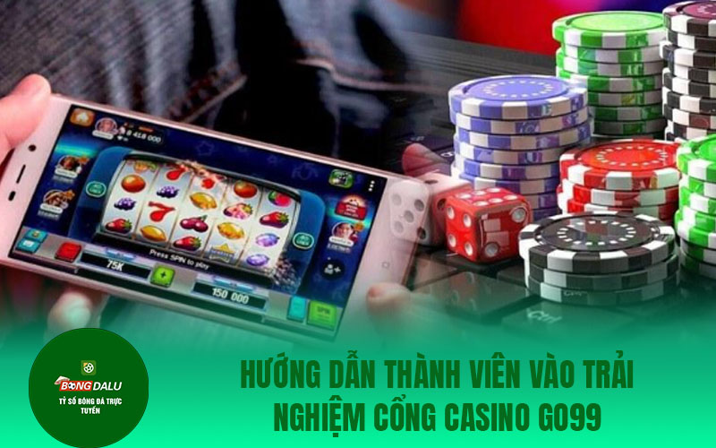 casino go99 2 Hướng dẫn thành viên vào trải nghiệm cổng casino Go99