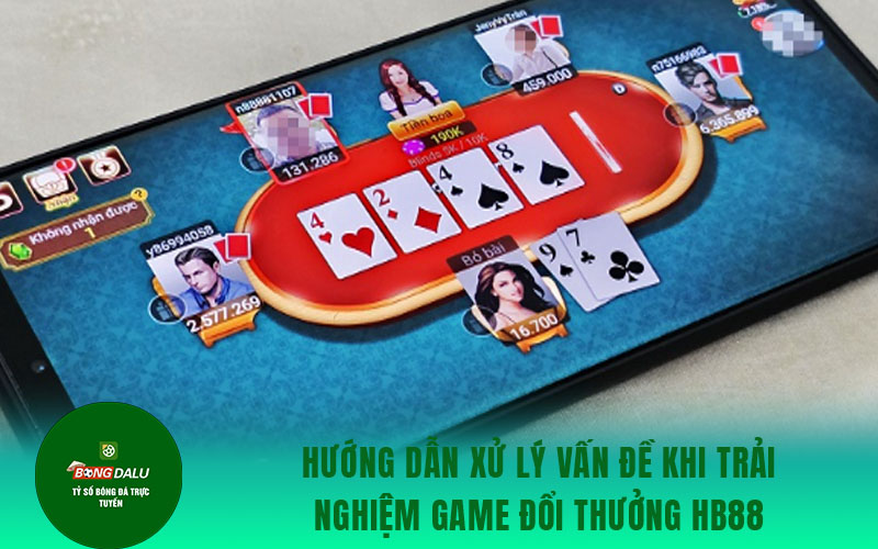 choi game bai 1 Hướng dẫn xử lý vấn đề khi trải nghiệm game casino đổi thưởng HB88