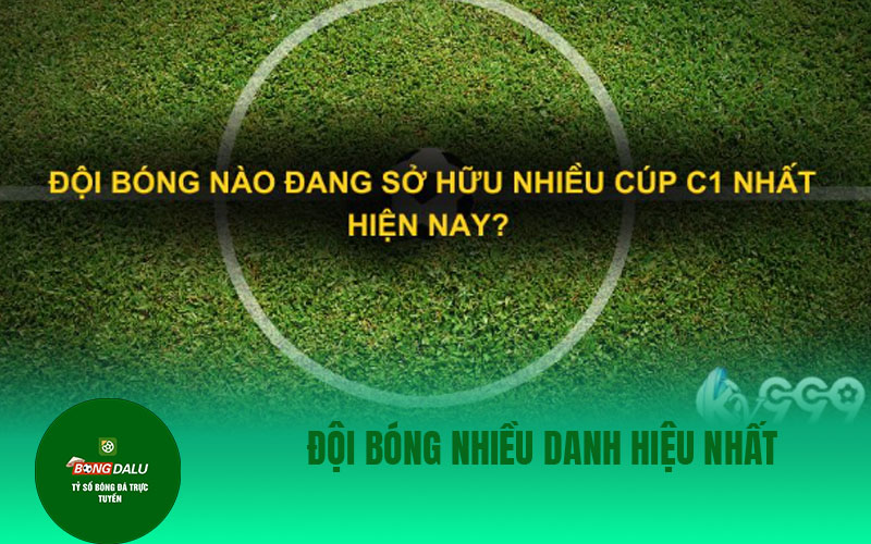 cup c1 2 Đội Bóng Nhiều Danh Hiệu Nhất