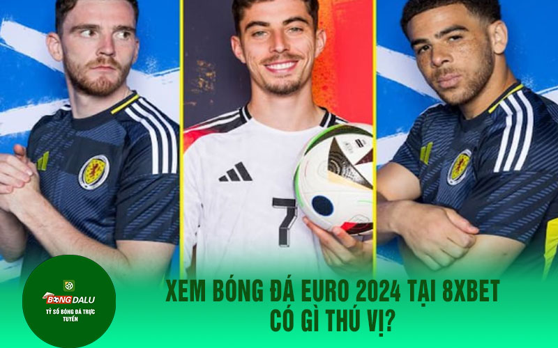 euro 1 Xem bóng đá EURO 2024 tại 8xbet có gì thú vị?