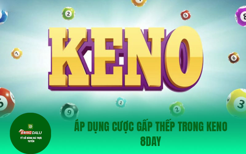 keno 1 Áp dụng cược gấp thếp trong Keno 8Day
