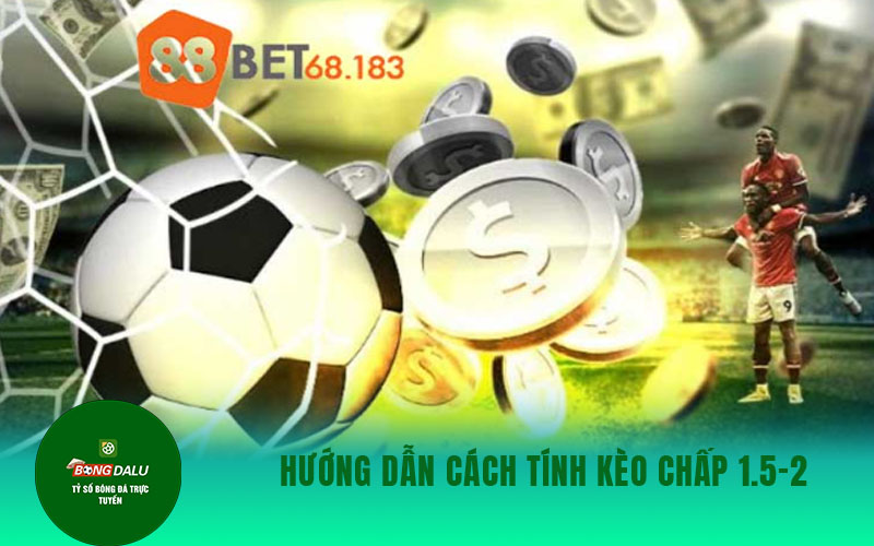 keo chap 1.75 1 Hướng dẫn cách tính kèo chấp 1.5-2